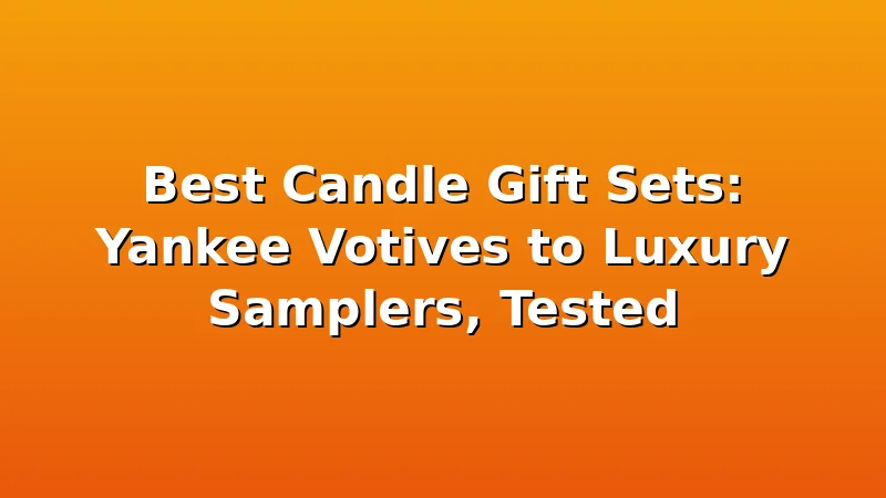 Best Candle Gift Sets: Yankee Votives to Luxury Samplers, Tested - WickShed review with measurements and honest opinion