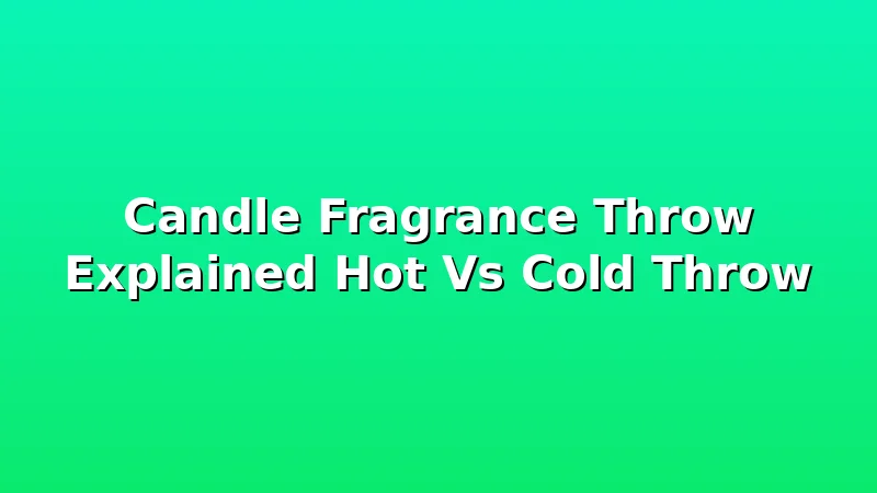 Candle Fragrance Throw Explained Hot Vs Cold Throw - WickShed review with measurements and honest opinion