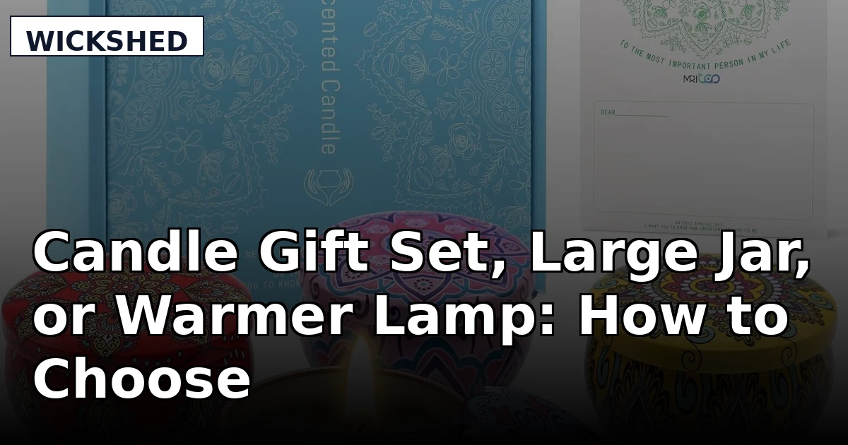 Candle Gift Set, Large Jar, or Warmer Lamp: How to Choose