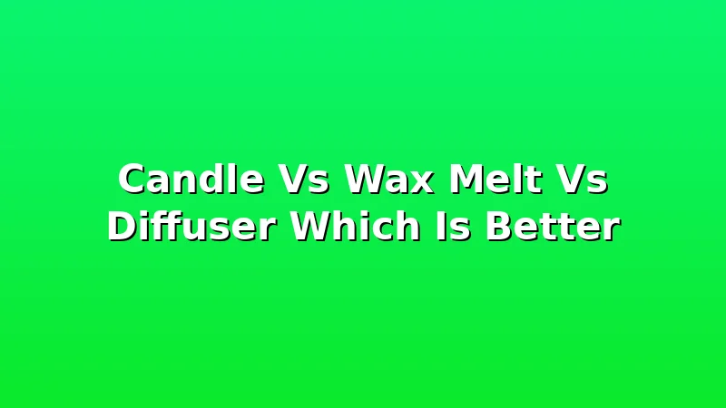Candle Vs Wax Melt Vs Diffuser Which Is Better - WickShed review with measurements and honest opinion