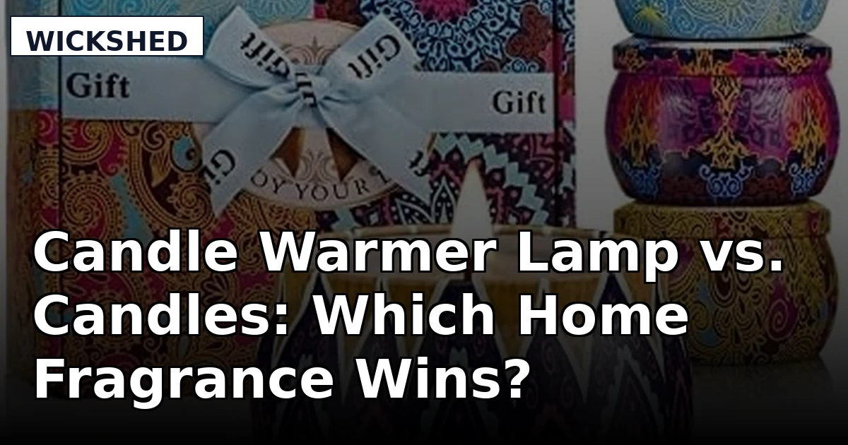 Candle Warmer Lamp vs. Candles: Which Home Fragrance Wins?