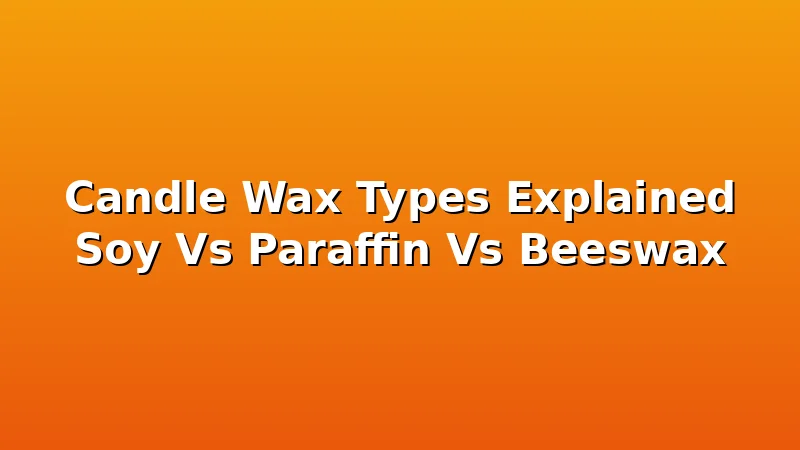 Candle Wax Types Explained Soy Vs Paraffin Vs Beeswax - WickShed review with measurements and honest opinion