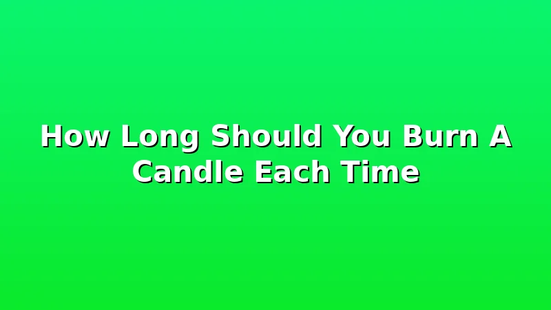 How Long Should You Burn A Candle Each Time - WickShed review with measurements and honest opinion